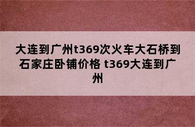 大连到广州t369次火车大石桥到石家庄卧铺价格 t369大连到广州